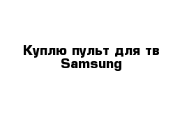 Куплю пульт для тв Samsung